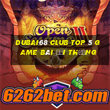 Dubai68 Club Top 5 Game Bài Đổi Thưởng