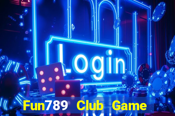 Fun789 Club Game Bài Tặng Tiền