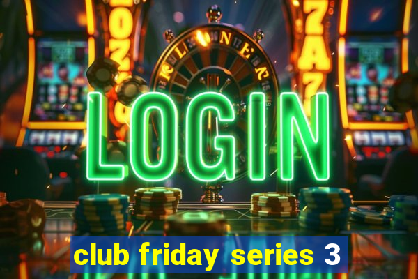 club friday series 3