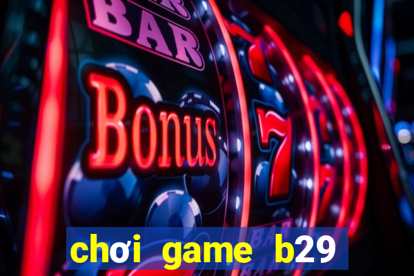 chơi game b29 trực tuyến