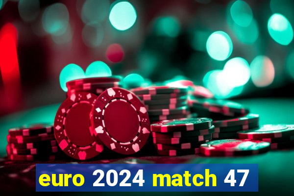 euro 2024 match 47