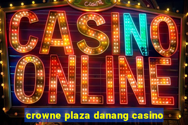 crowne plaza danang casino