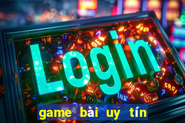 game bài uy tín nhất 2021