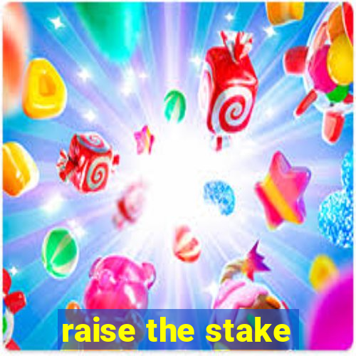 raise the stake