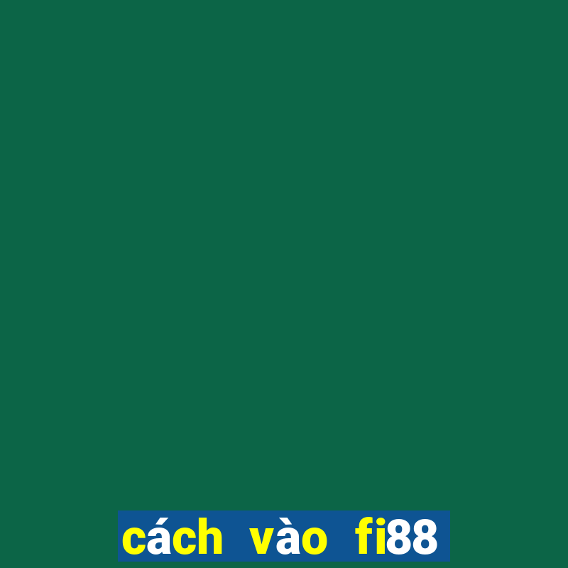 cách vào fi88 khi bị khóa