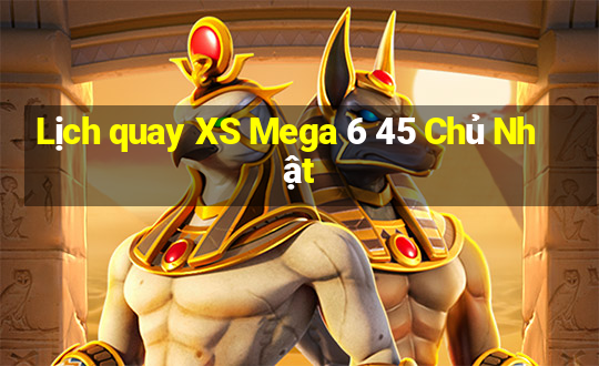 Lịch quay XS Mega 6 45 Chủ Nhật