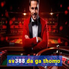 sv388 da ga thomo