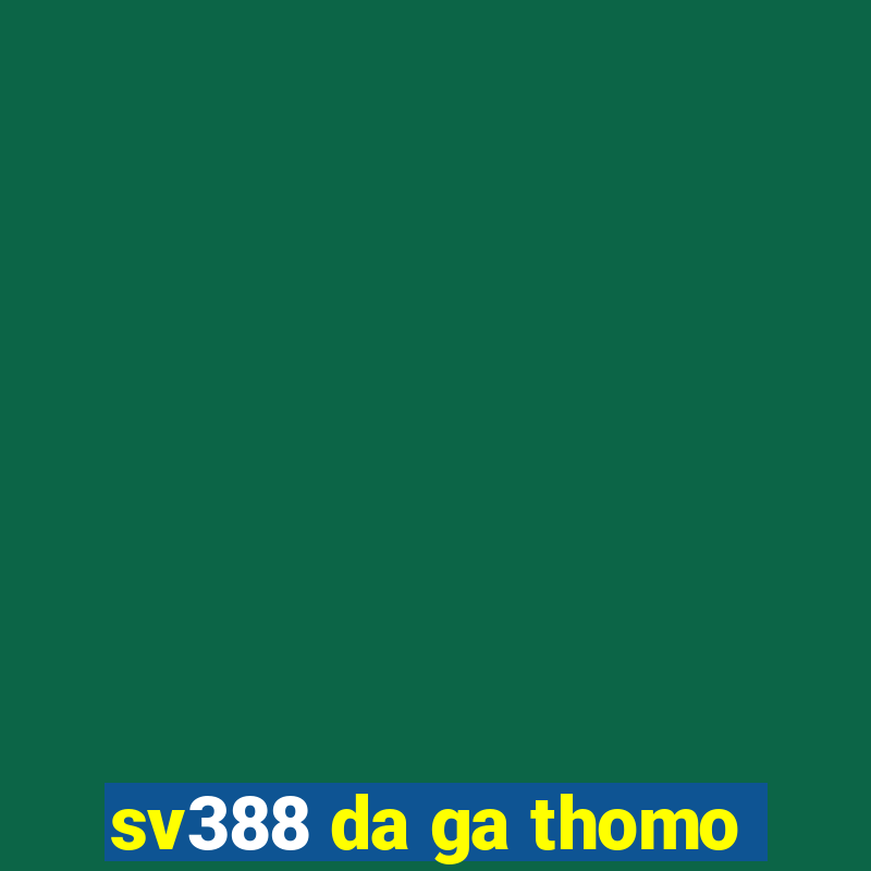 sv388 da ga thomo