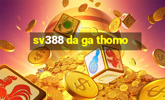 sv388 da ga thomo