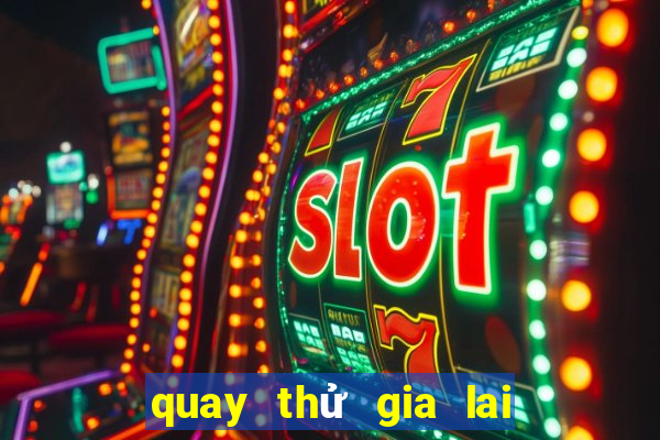 quay thử gia lai chiều nay