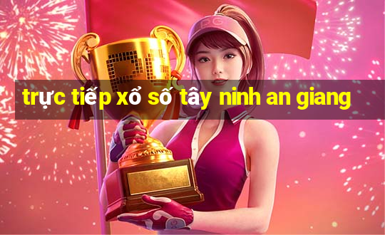 trực tiếp xổ số tây ninh an giang