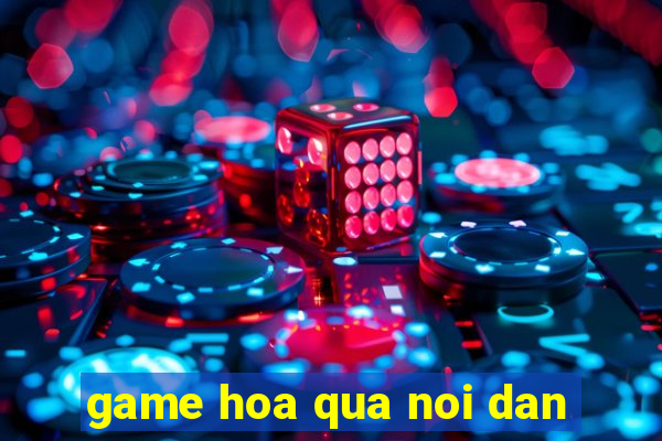 game hoa qua noi dan