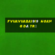 fVuaVuabai9i9  hoang dã trẻ