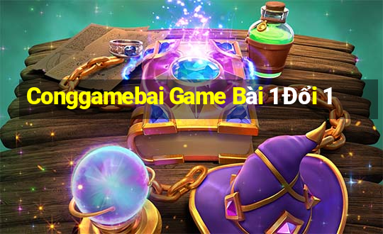 Conggamebai Game Bài 1 Đổi 1