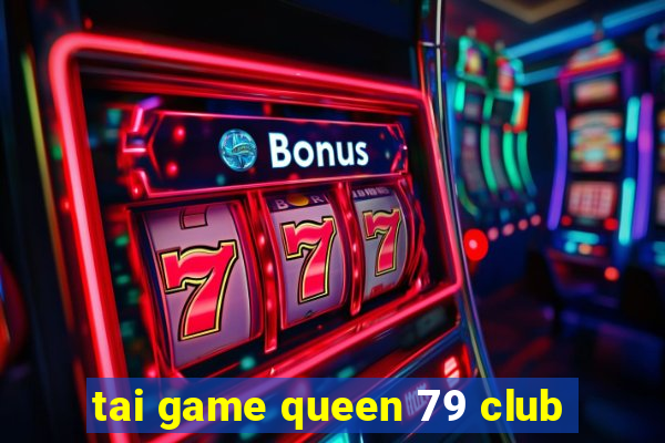 tai game queen 79 club