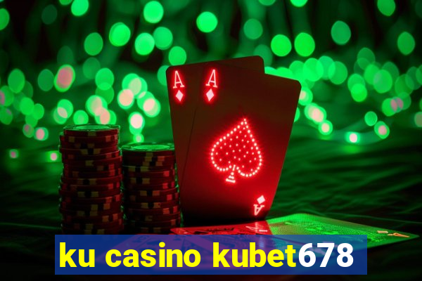 ku casino kubet678