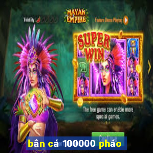 bắn cá 100000 pháo