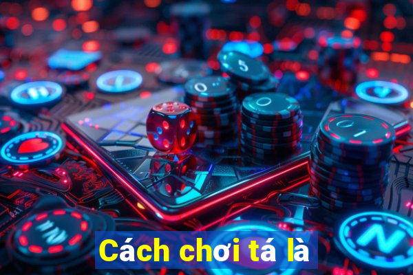 Cách chơi tá là