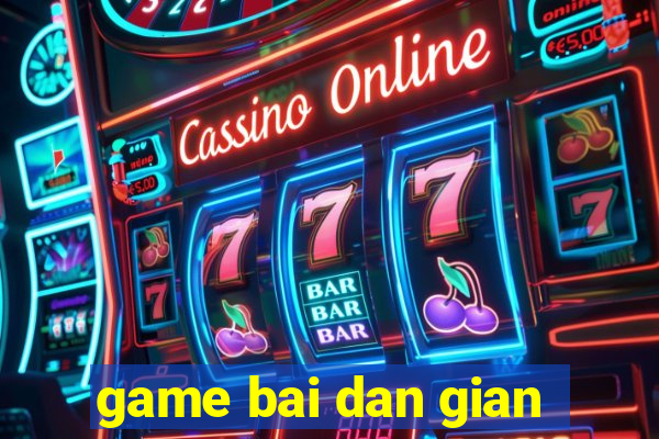 game bai dan gian