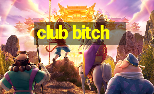 club bitch