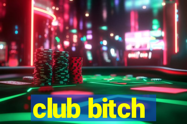 club bitch