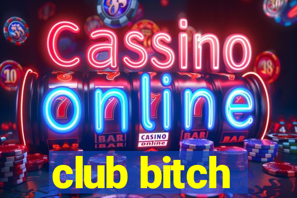 club bitch