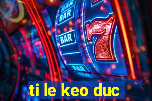 ti le keo duc