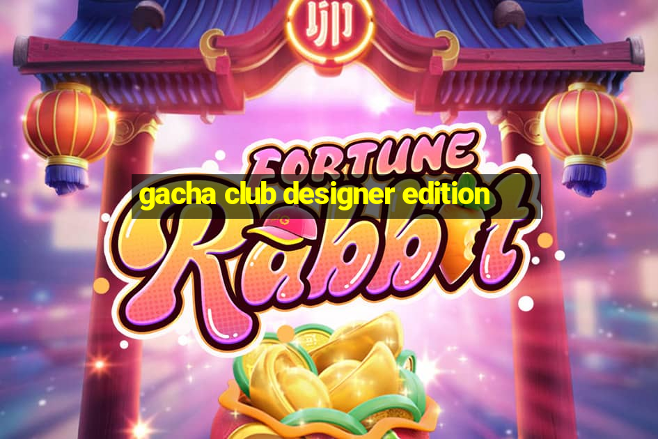 gacha club designer edition