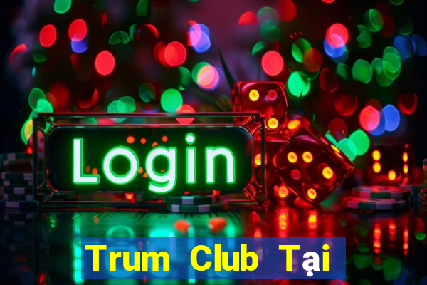 Trum Club Tại Game Bài B52 Đổi Thưởng