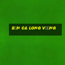 bắn ca long vương