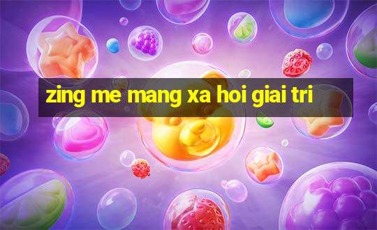 zing me mang xa hoi giai tri