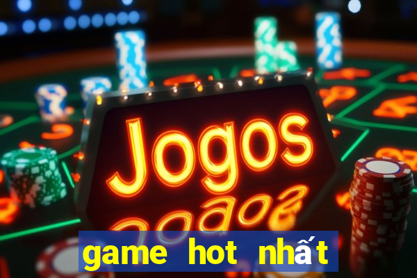 game hot nhất hiện nay