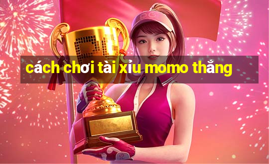 cách chơi tài xỉu momo thắng