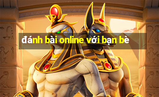 đánh bài online với bạn bè