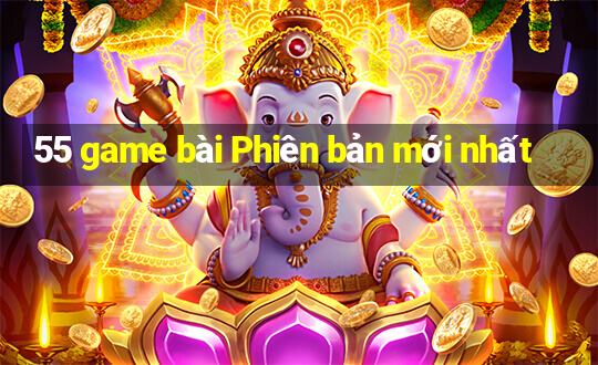 55 game bài Phiên bản mới nhất