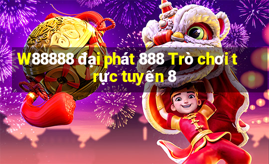 W88888 đại phát 888 Trò chơi trực tuyến 8