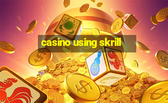 casino using skrill