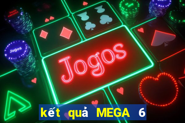 kết quả MEGA 6 45 ngày 6