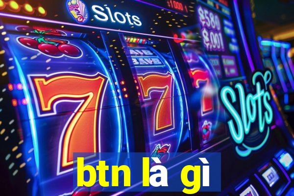 btn là gì