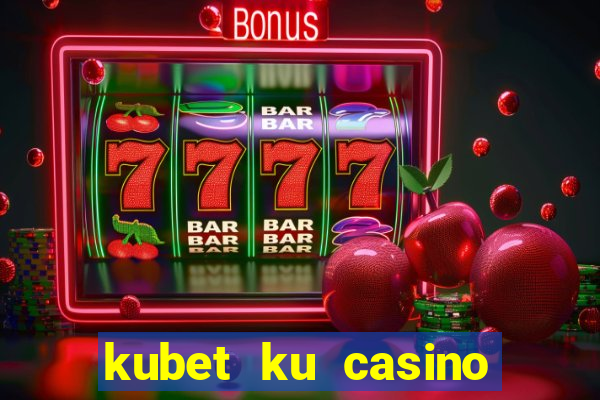 kubet ku casino đăng ký