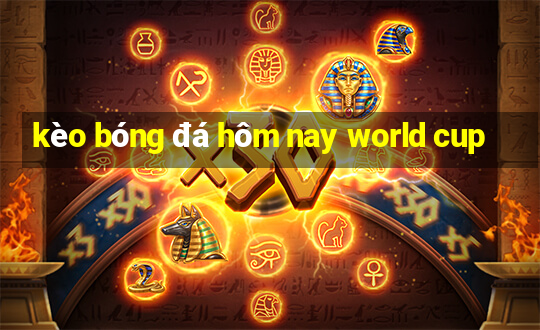 kèo bóng đá hôm nay world cup