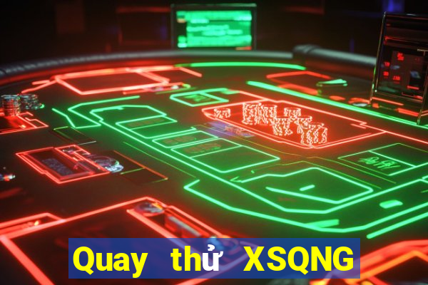 Quay thử XSQNG ngày 10