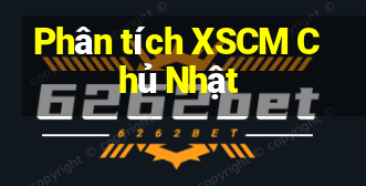 Phân tích XSCM Chủ Nhật