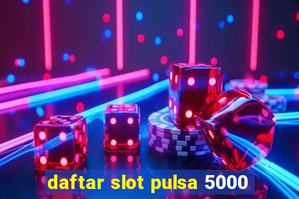 daftar slot pulsa 5000