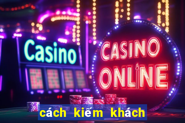 cách kiếm khách chơi casino