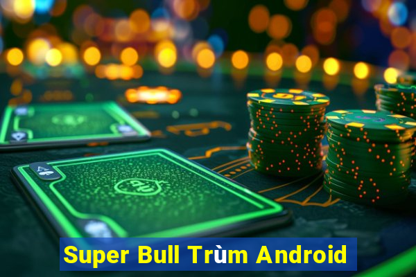 Super Bull Trùm Android