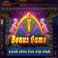 xanh chin fan vip club