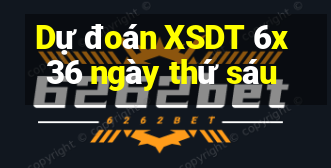 Dự đoán XSDT 6x36 ngày thứ sáu