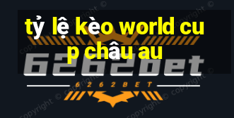 tỷ lệ kèo world cup châu au