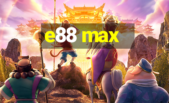 e88 max